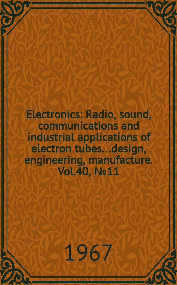 Electronics : Radio, sound, communications and industrial applications of electron tubes...design, engineering, manufacture. Vol.40, №11