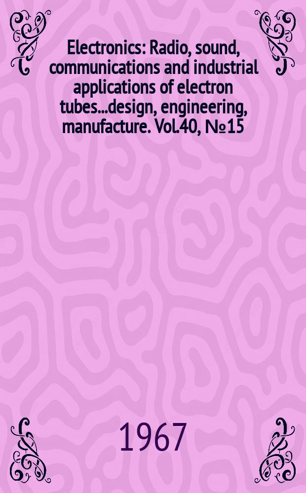 Electronics : Radio, sound, communications and industrial applications of electron tubes...design, engineering, manufacture. Vol.40, №15