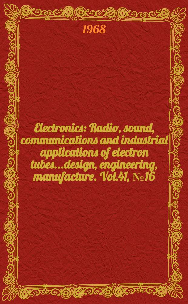 Electronics : Radio, sound, communications and industrial applications of electron tubes...design, engineering, manufacture. Vol.41, №16