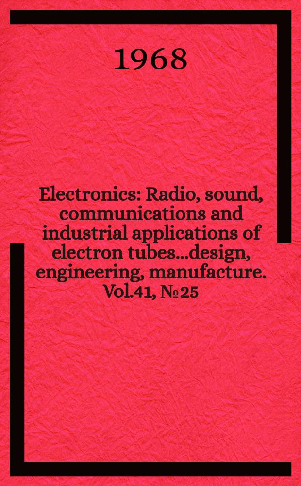 Electronics : Radio, sound, communications and industrial applications of electron tubes...design, engineering, manufacture. Vol.41, №25