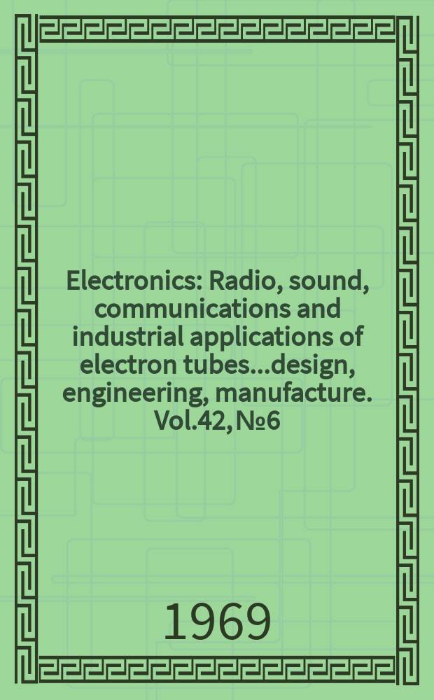 Electronics : Radio, sound, communications and industrial applications of electron tubes...design, engineering, manufacture. Vol.42, №6