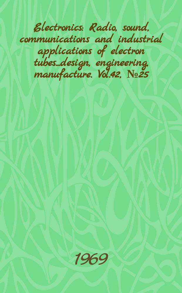 Electronics : Radio, sound, communications and industrial applications of electron tubes...design, engineering, manufacture. Vol.42, №25