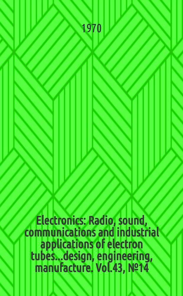 Electronics : Radio, sound, communications and industrial applications of electron tubes...design, engineering, manufacture. Vol.43, №14