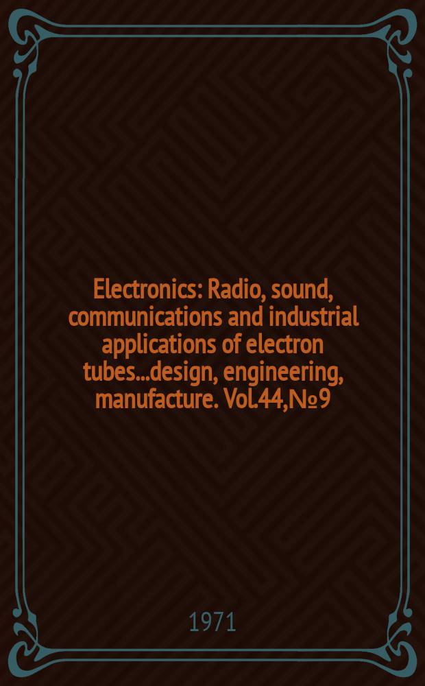 Electronics : Radio, sound, communications and industrial applications of electron tubes...design, engineering, manufacture. Vol.44, №9