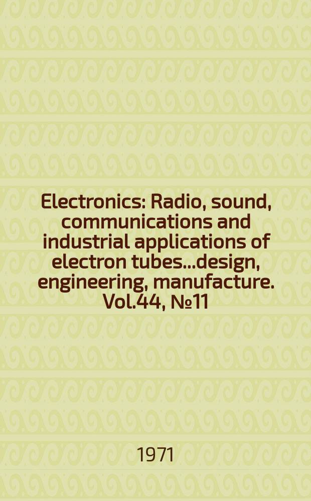 Electronics : Radio, sound, communications and industrial applications of electron tubes...design, engineering, manufacture. Vol.44, №11