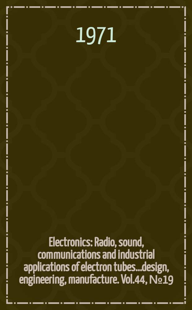 Electronics : Radio, sound, communications and industrial applications of electron tubes...design, engineering, manufacture. Vol.44, №19