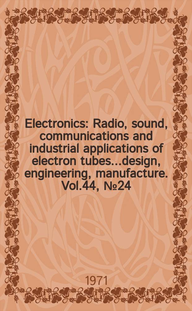 Electronics : Radio, sound, communications and industrial applications of electron tubes...design, engineering, manufacture. Vol.44, №24