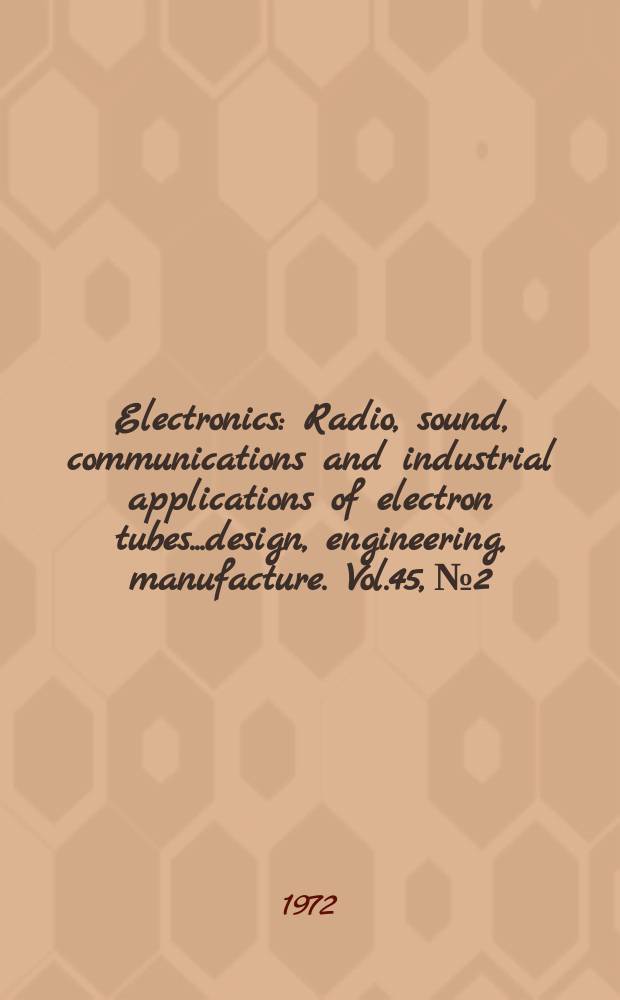 Electronics : Radio, sound, communications and industrial applications of electron tubes...design, engineering, manufacture. Vol.45, №2