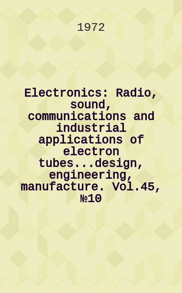 Electronics : Radio, sound, communications and industrial applications of electron tubes...design, engineering, manufacture. Vol.45, №10