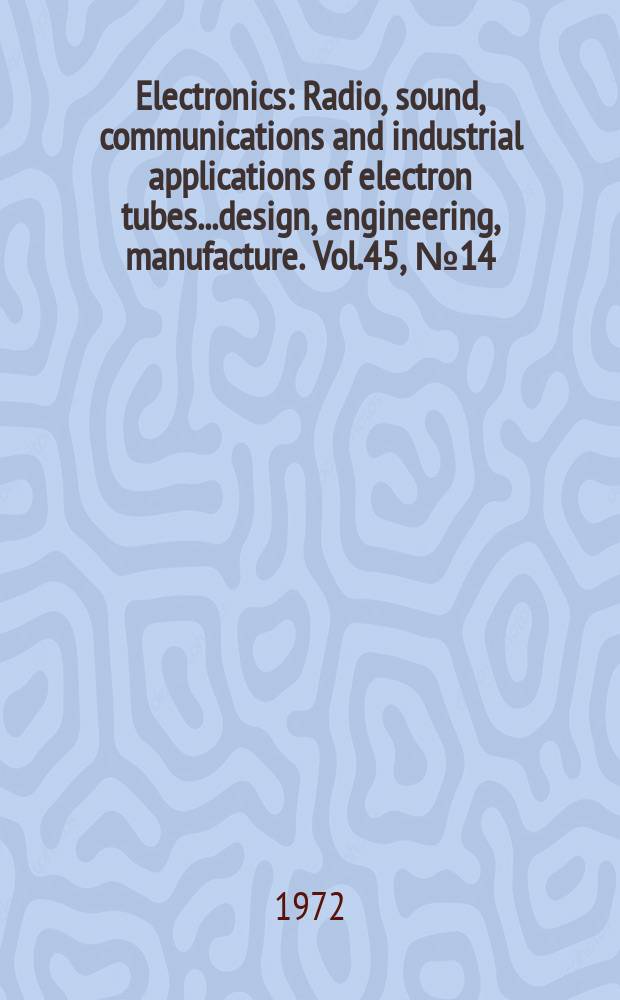 Electronics : Radio, sound, communications and industrial applications of electron tubes...design, engineering, manufacture. Vol.45, №14