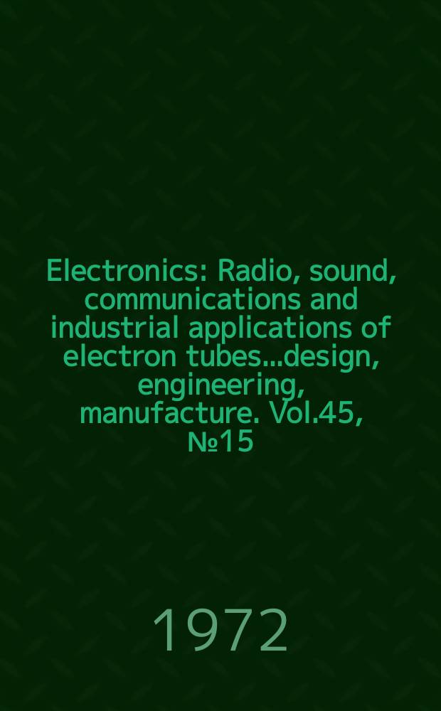 Electronics : Radio, sound, communications and industrial applications of electron tubes...design, engineering, manufacture. Vol.45, №15