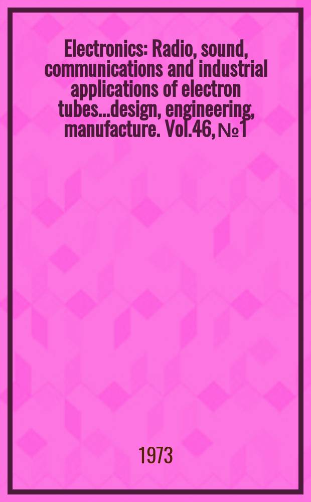 Electronics : Radio, sound, communications and industrial applications of electron tubes...design, engineering, manufacture. Vol.46, №1