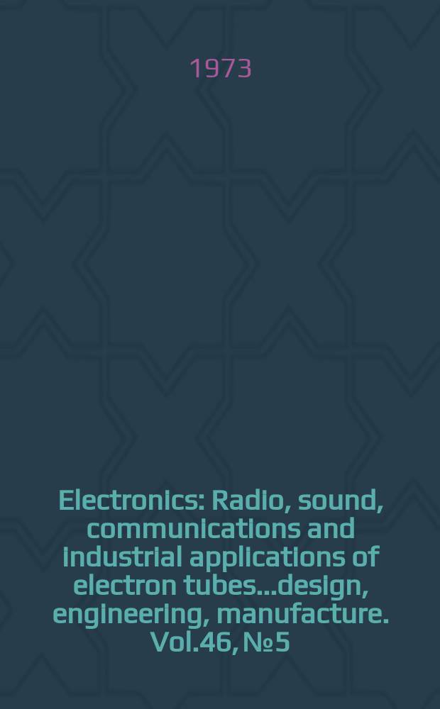 Electronics : Radio, sound, communications and industrial applications of electron tubes...design, engineering, manufacture. Vol.46, №5