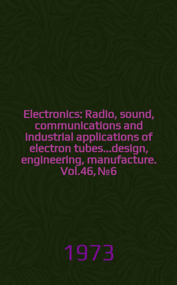 Electronics : Radio, sound, communications and industrial applications of electron tubes...design, engineering, manufacture. Vol.46, №6