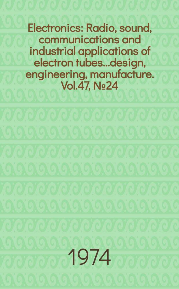 Electronics : Radio, sound, communications and industrial applications of electron tubes...design, engineering, manufacture. Vol.47, №24