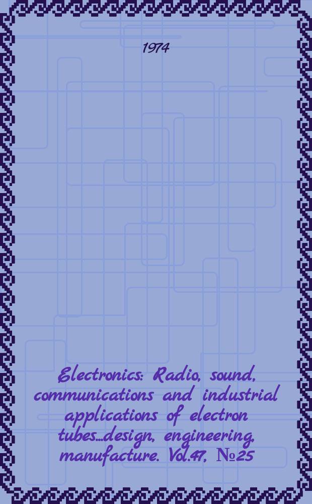 Electronics : Radio, sound, communications and industrial applications of electron tubes...design, engineering, manufacture. Vol.47, №25