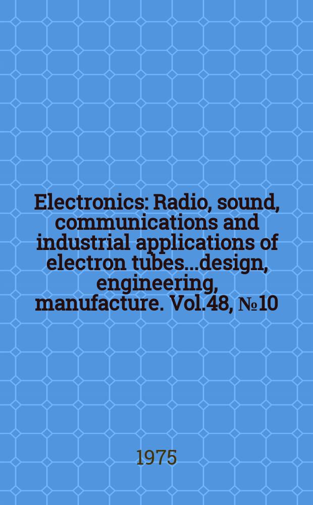 Electronics : Radio, sound, communications and industrial applications of electron tubes...design, engineering, manufacture. Vol.48, №10