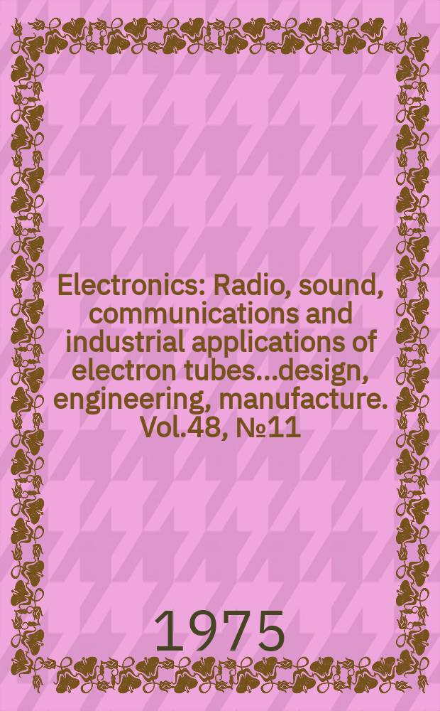 Electronics : Radio, sound, communications and industrial applications of electron tubes...design, engineering, manufacture. Vol.48, №11