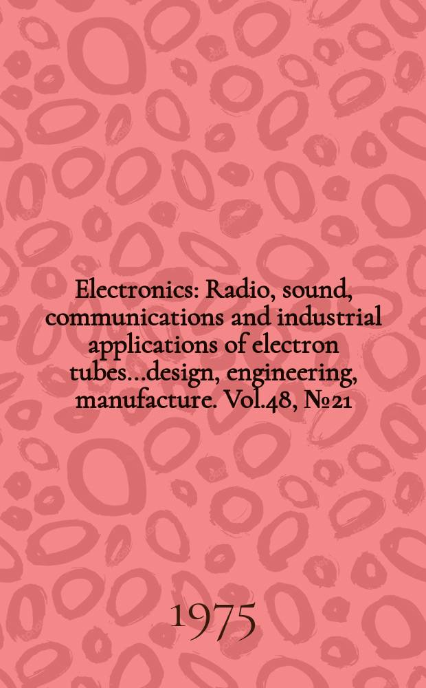 Electronics : Radio, sound, communications and industrial applications of electron tubes...design, engineering, manufacture. Vol.48, №21