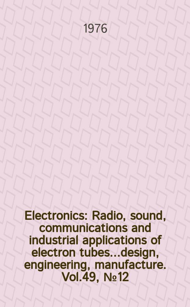 Electronics : Radio, sound, communications and industrial applications of electron tubes...design, engineering, manufacture. Vol.49, №12
