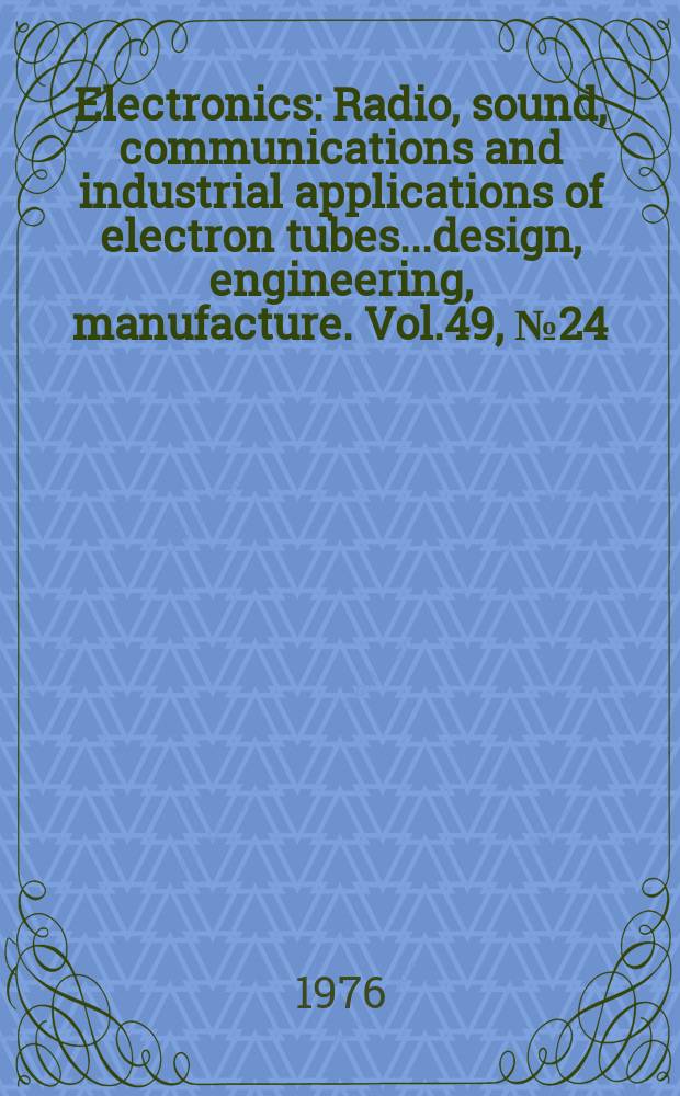 Electronics : Radio, sound, communications and industrial applications of electron tubes...design, engineering, manufacture. Vol.49, №24