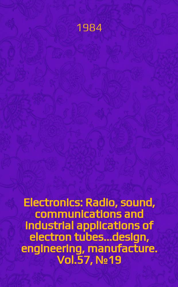 Electronics : Radio, sound, communications and industrial applications of electron tubes...design, engineering, manufacture. Vol.57, №19