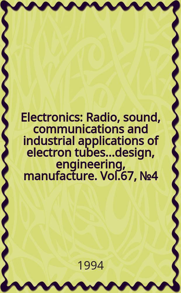 Electronics : Radio, sound, communications and industrial applications of electron tubes...design, engineering, manufacture. Vol.67, №4
