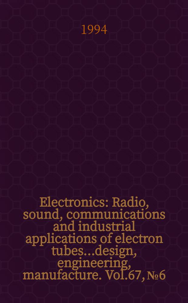 Electronics : Radio, sound, communications and industrial applications of electron tubes...design, engineering, manufacture. Vol.67, №6
