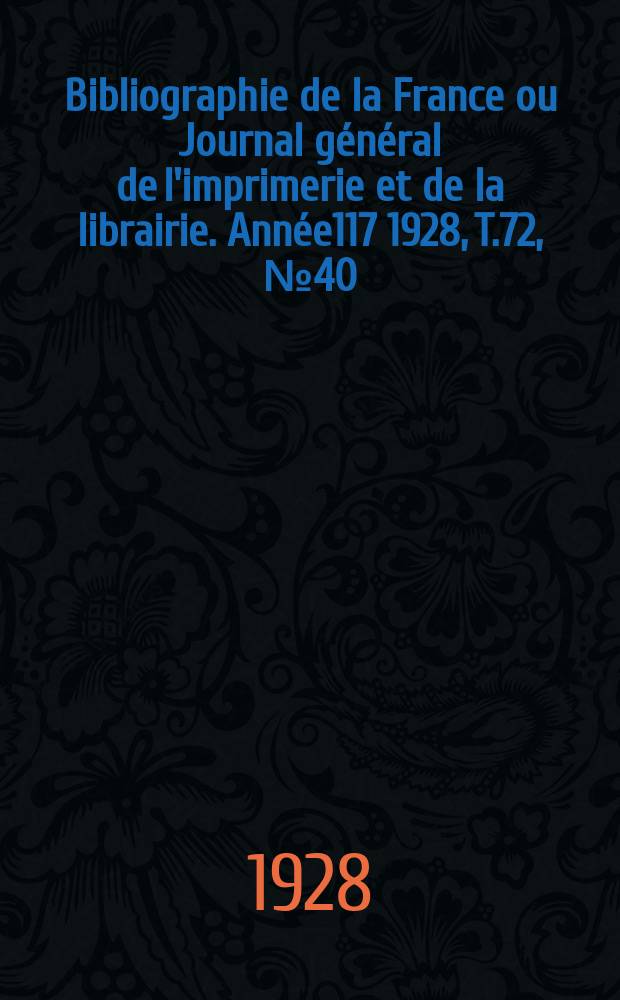 Bibliographie de la France ou Journal général de l'imprimerie et de la librairie. Année117 1928, T.72, №40