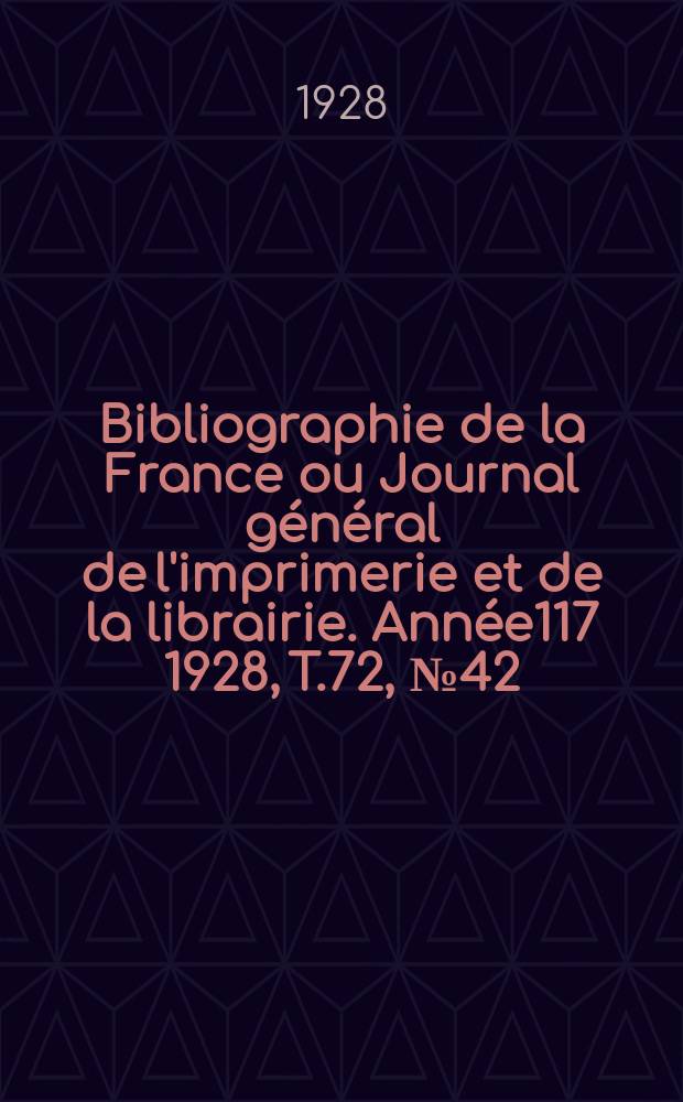 Bibliographie de la France ou Journal général de l'imprimerie et de la librairie. Année117 1928, T.72, №42
