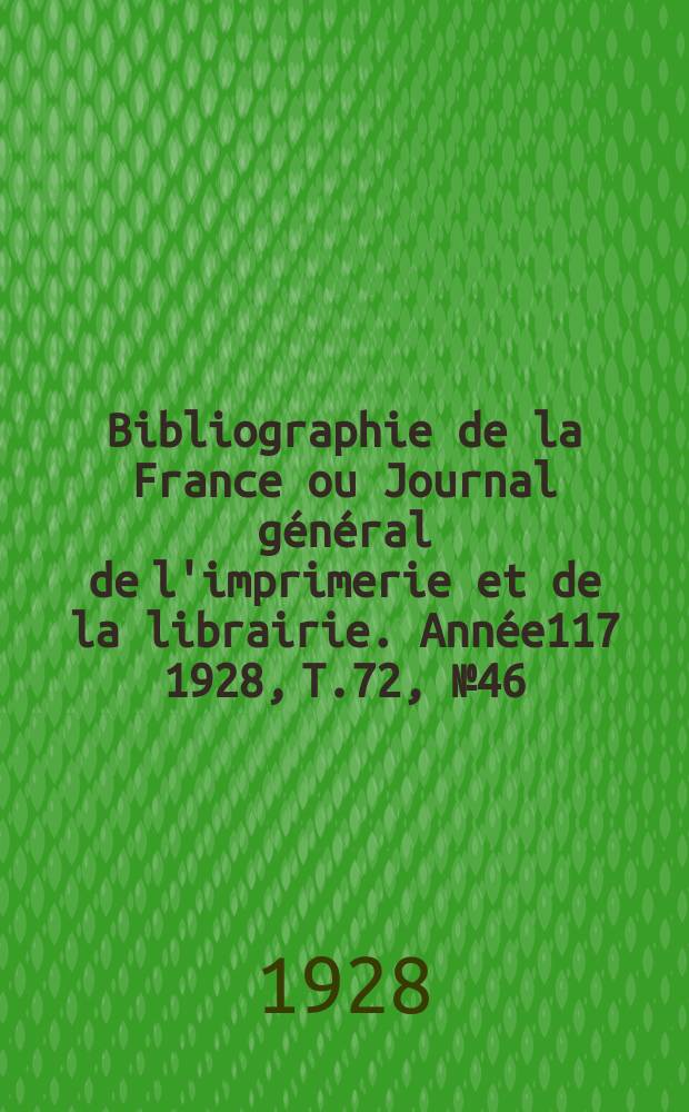 Bibliographie de la France ou Journal général de l'imprimerie et de la librairie. Année117 1928, T.72, №46