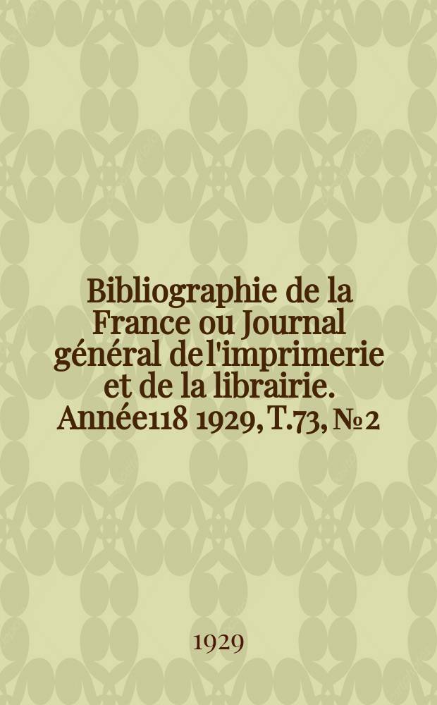 Bibliographie de la France ou Journal général de l'imprimerie et de la librairie. Année118 1929, T.73, №2