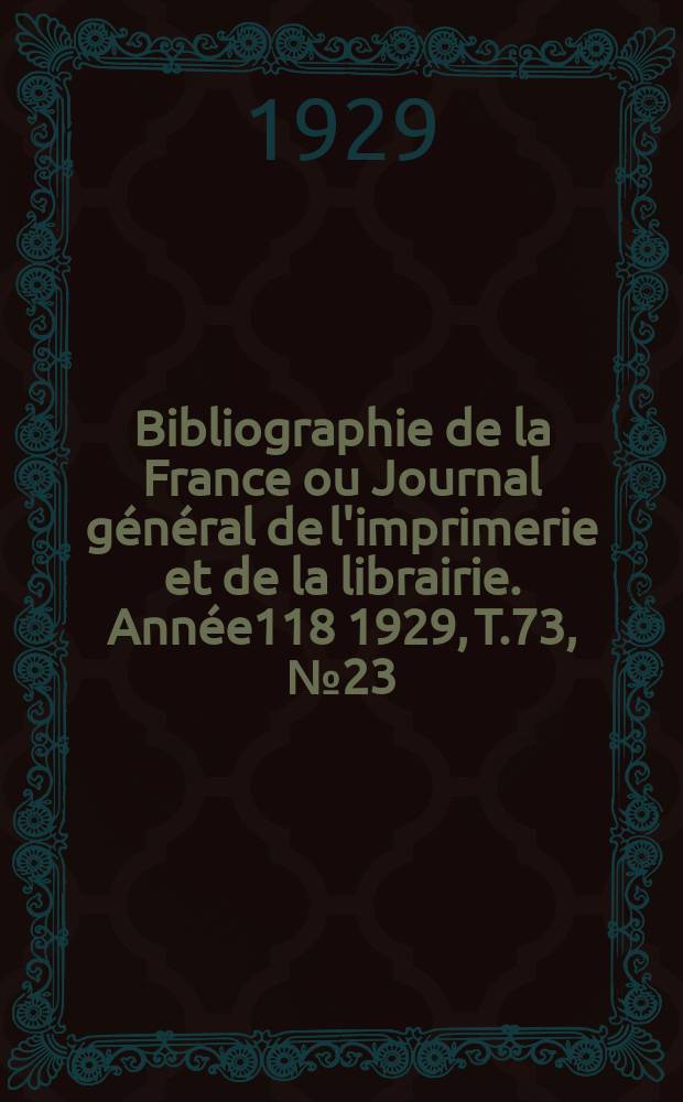 Bibliographie de la France ou Journal général de l'imprimerie et de la librairie. Année118 1929, T.73, №23