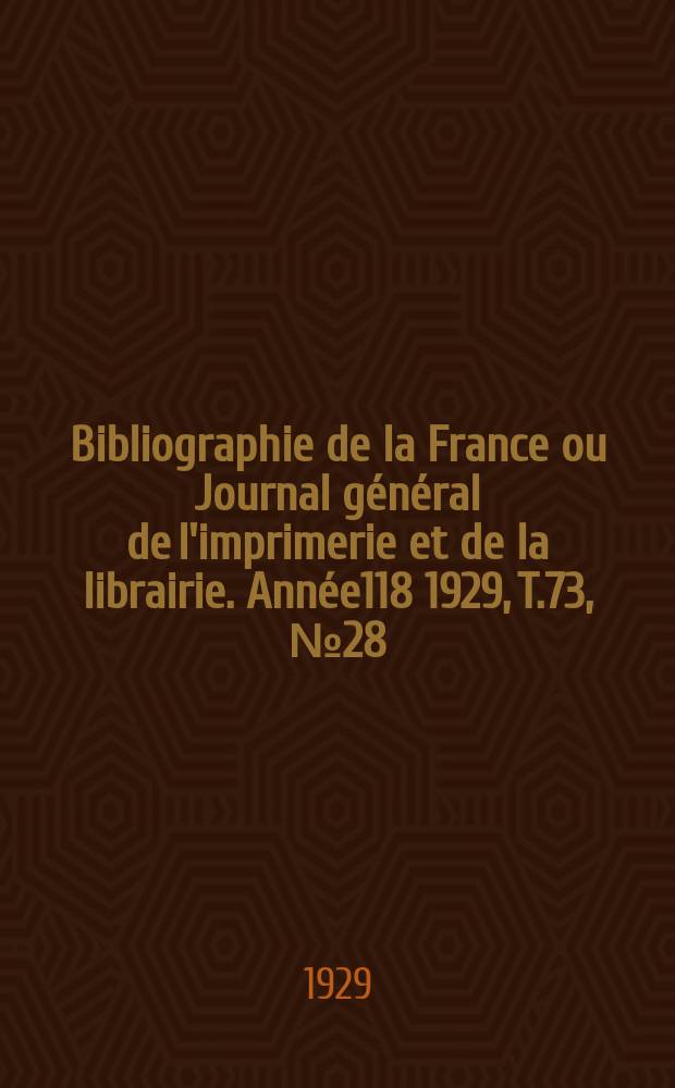 Bibliographie de la France ou Journal général de l'imprimerie et de la librairie. Année118 1929, T.73, №28
