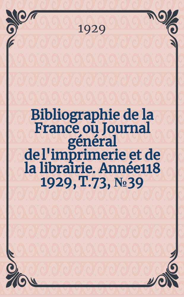 Bibliographie de la France ou Journal général de l'imprimerie et de la librairie. Année118 1929, T.73, №39