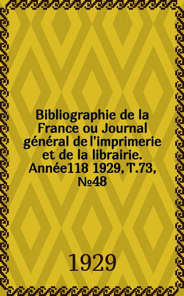 Bibliographie de la France ou Journal général de l'imprimerie et de la librairie. Année118 1929, T.73, №48