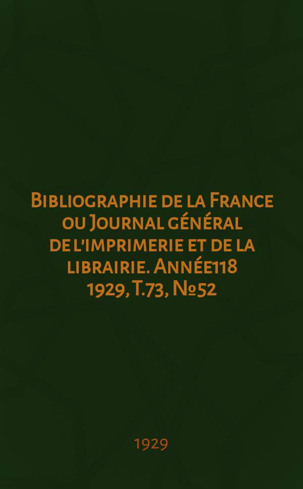 Bibliographie de la France ou Journal général de l'imprimerie et de la librairie. Année118 1929, T.73, №52