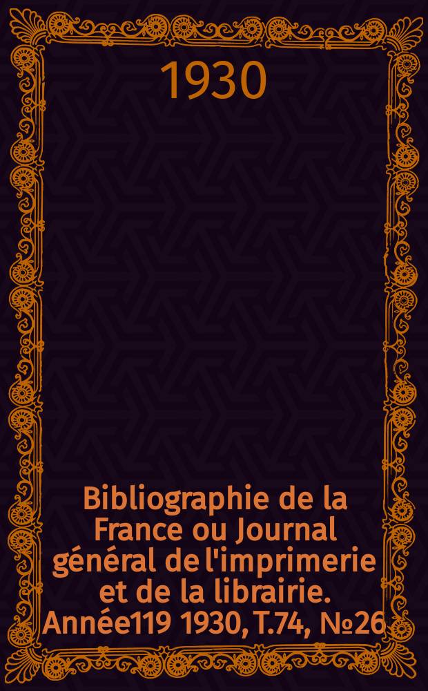 Bibliographie de la France ou Journal général de l'imprimerie et de la librairie. Année119 1930, T.74, №26