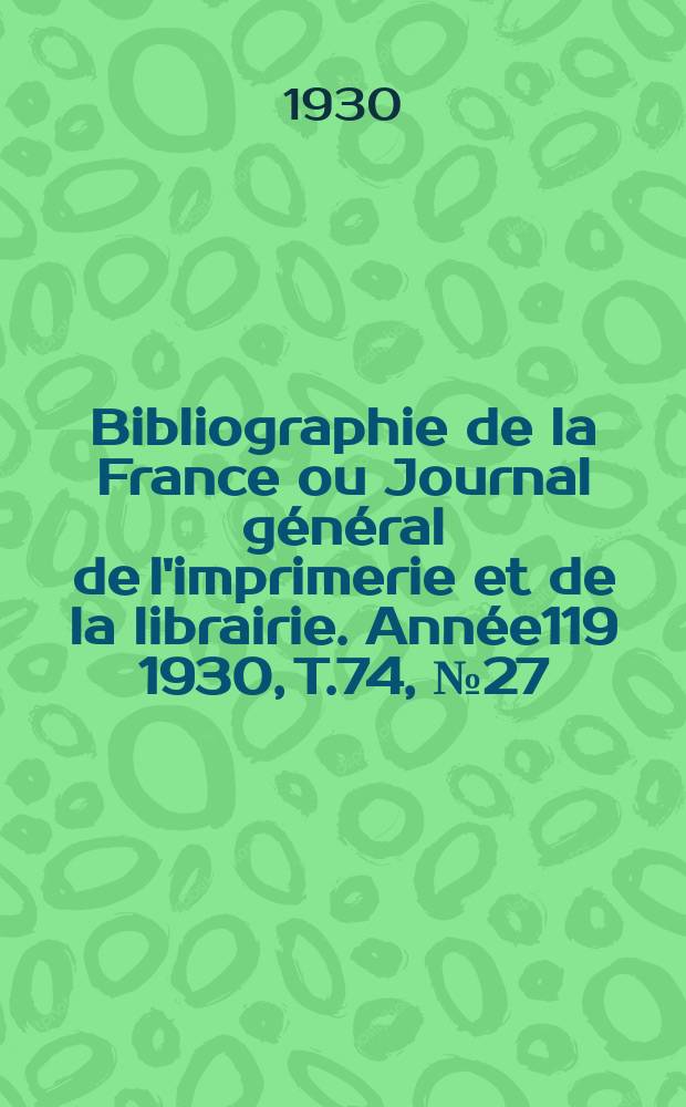 Bibliographie de la France ou Journal général de l'imprimerie et de la librairie. Année119 1930, T.74, №27