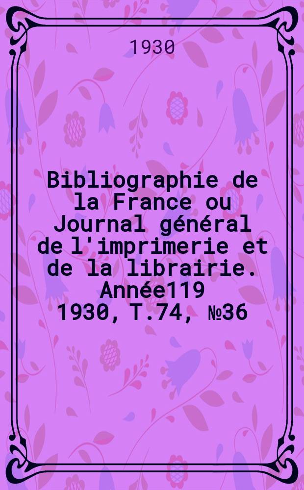 Bibliographie de la France ou Journal général de l'imprimerie et de la librairie. Année119 1930, T.74, №36