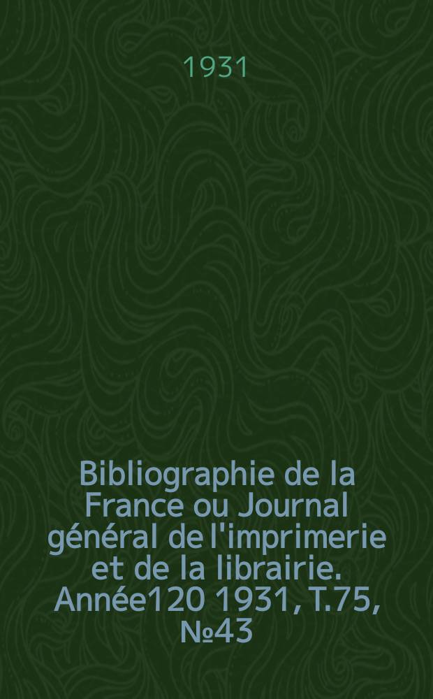 Bibliographie de la France ou Journal général de l'imprimerie et de la librairie. Année120 1931, T.75, №43