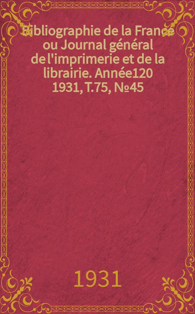 Bibliographie de la France ou Journal général de l'imprimerie et de la librairie. Année120 1931, T.75, №45