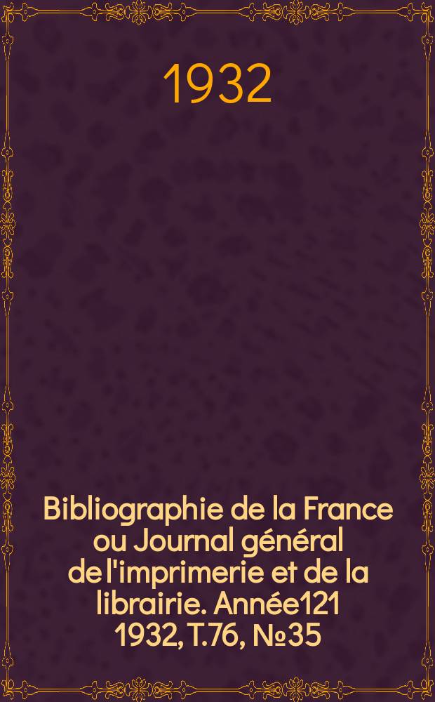 Bibliographie de la France ou Journal général de l'imprimerie et de la librairie. Année121 1932, T.76, №35