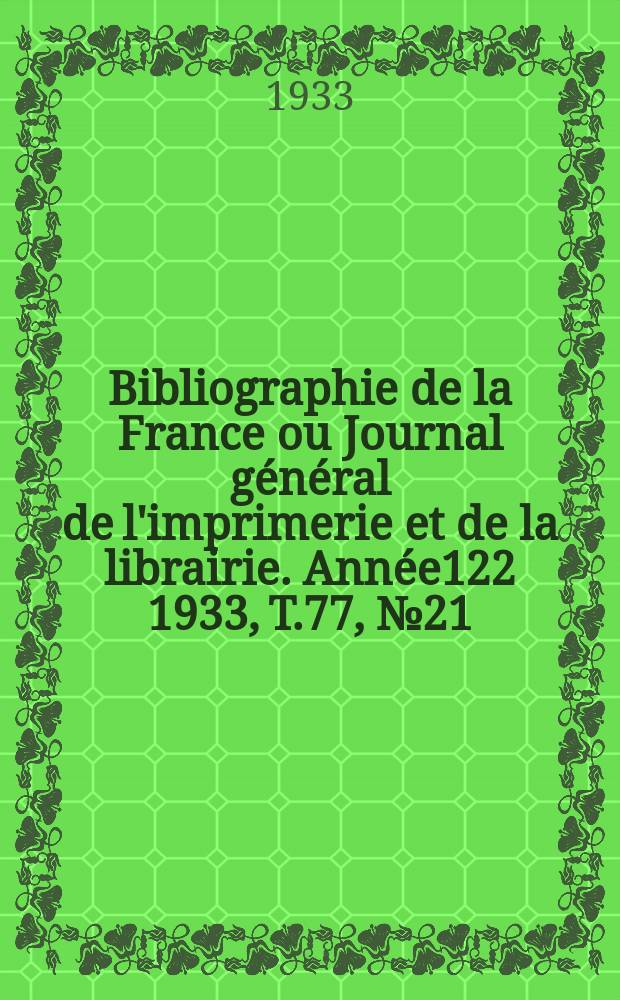Bibliographie de la France ou Journal général de l'imprimerie et de la librairie. Année122 1933, T.77, №21