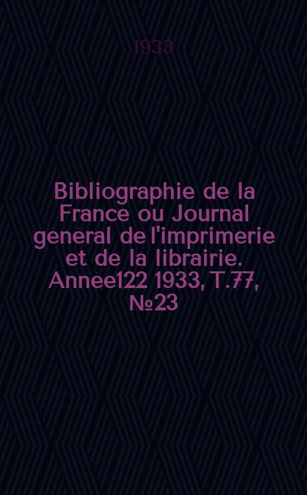 Bibliographie de la France ou Journal général de l'imprimerie et de la librairie. Année122 1933, T.77, №23