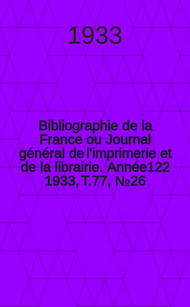 Bibliographie de la France ou Journal général de l'imprimerie et de la librairie. Année122 1933, T.77, №26