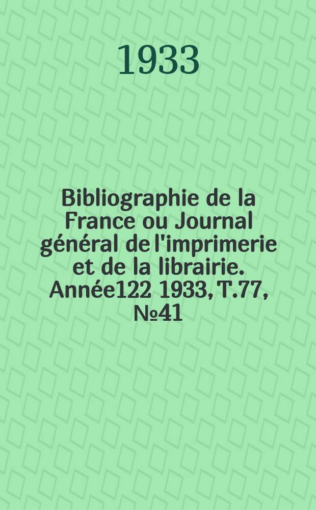 Bibliographie de la France ou Journal général de l'imprimerie et de la librairie. Année122 1933, T.77, №41