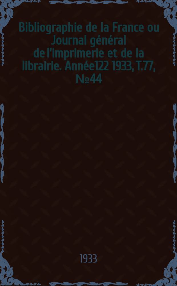 Bibliographie de la France ou Journal général de l'imprimerie et de la librairie. Année122 1933, T.77, №44
