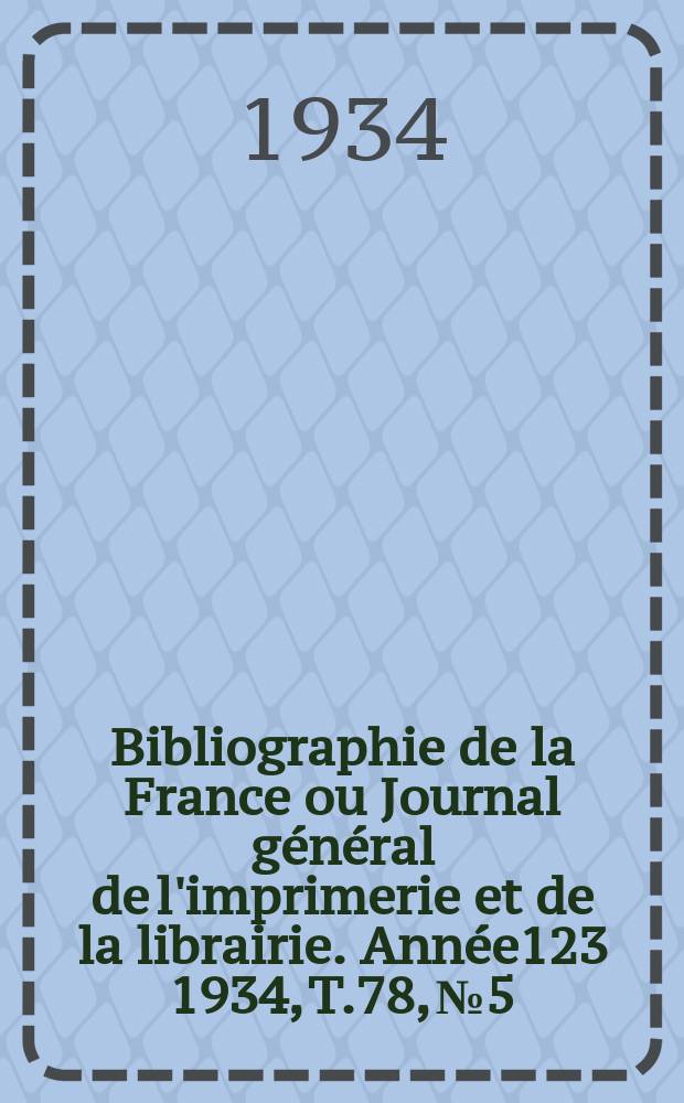 Bibliographie de la France ou Journal général de l'imprimerie et de la librairie. Année123 1934, T.78, №5