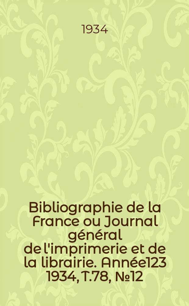 Bibliographie de la France ou Journal général de l'imprimerie et de la librairie. Année123 1934, T.78, №12